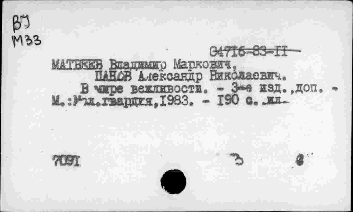 ﻿MAlBfcEB Владимир Марком?,
ПШВ Александр йиколаевтгч.
В мире вежливости. - 3*е изд. ,доп.
М»:йипваржя,1983. - 190 с. juu
ТОТ